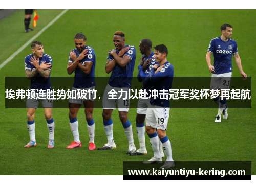 埃弗顿连胜势如破竹，全力以赴冲击冠军奖杯梦再起航